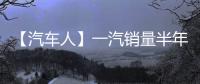 【汽车人】一汽销量半年报：红旗持续增长	，稳步领跑