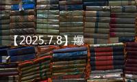 【2025.7.8】爆姐的饭后爆料：生命不止，爆料不息�
！