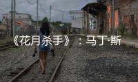 《花月杀手》	：马丁·斯科塞斯做到的和没做的