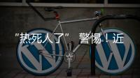 “热死人了” 警惕�！近期多地现这种病例