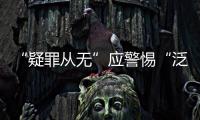 “疑罪从无”应警惕“泛疑罪化”：访清华大学法学院教授张建伟