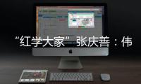 “红学大家”张庆善
：伟大的经典可以丰富人生