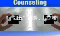 “十四五”时期，北京城市副中心将建设怎样一座“城”？