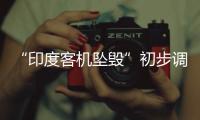 “印度客机坠毁”初步调查结果曝光	
，知情人
：两个发动机燃油开关关闭