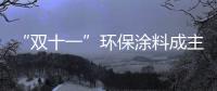 “双十一”环保涂料成主角，贝壳粉势如破竹