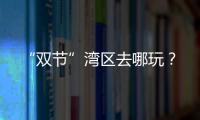 “双节”湾区去哪玩？