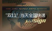 “双11”当天全国快递业务量达6.39亿件，是平日的1.87倍