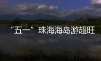 “五一”珠海海岛游超旺！四天超4.6万游客上岛打卡