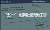 “五一”假期出游要注意什么
�？文化和旅游部温馨提示→