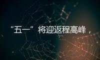 “五一”将迎返程高峰
，新一轮暴雨大暴雨又来了