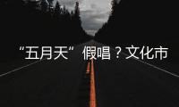 “五月天”假唱？文化市场稽查部门启动调查