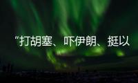 “打胡塞
、吓伊朗�、挺以军”：美军中东“拱火”