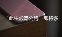 “此生必驾公路”即将恢复通车
！