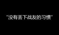 “没有丢下战友的习惯”
：走进“生死在一起连”