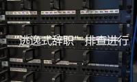 “逃逸式辞职”排查进行时	：遁形的腐败新通道