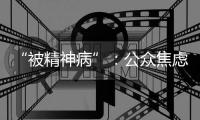 “被精神病”	：公众焦虑中的认知分歧