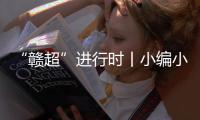 “赣超”进行时丨小编小编	
，我们要回看！