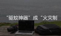 “驱蚊神器”成“火灾制造机”	？珠海消防	：夏日驱蚊记住“三不要”