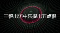 王毅出访中东提出五点倡议 外交部	：愿贡献中国智慧和中国力量