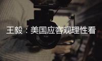 王毅
：美国应客观理性看待中国发展�，寻求和平共存�、合作共赢
