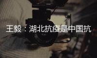 王毅	：湖北抗疫是中国抗疫的缩影
，更是中国精神、中国力量的集中展现