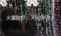 火星你好
，天问来访！