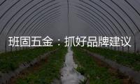班固五金
：抓好品牌建议 提升营销服务