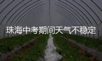 珠海中考期间天气不稳定
�，有阵雨或雷阵雨