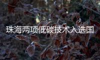 珠海两项低碳技术入选国家推广目录
！