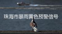 珠海市暴雨黄色预警信号生效！注意防御
！