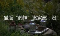 猫版“药神”案家属：没想到判这么重
，已上诉
