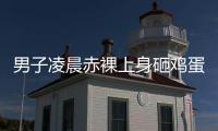 男子凌晨赤裸上身砸鸡蛋，还拿棍棒不停敲车	，业主：没有一个保安有反应