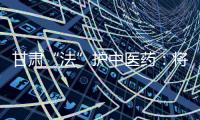 甘肃“法”护中医药
：将其纳入突发公共卫生事件应急体系