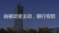 由被动变主动，银行安防如何与时俱进