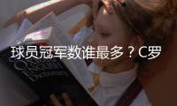 球员冠军数谁最多？C罗36冠仅第5，有人43冠还不是第一，梅西领跑