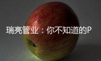 瑞亮管业�：你不知道的PE给水管材特性
