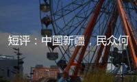 短评	：中国新疆，民众何以“向幸福出发”？