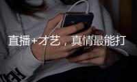 直播+才艺
，真情最能打动人心