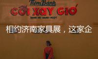 相约济南家具展，这家企业全力提升经销商实力