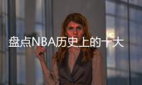盘点NBA历史上的十大中锋，含现役球员