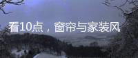 看10点，窗帘与家装风格完美融合