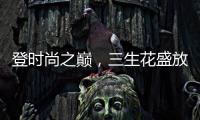 登时尚之巅，三生花盛放巴黎!