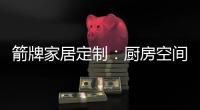 箭牌家居定制：厨房空间利用最大化 追求生活安逸
