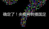 确定了！央视将转播国足，就在今晚