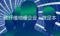 碳纤维地暖企业
：做足本性化营销 开发潜在市场