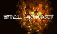 窗帘企业：寻找竞争支撑点 力求获取资本力量
