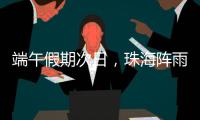 端午假期次日
，珠海阵雨将再回归！