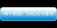 端午假期广东阳光与雷雨相间，下周一多地又将有暴雨	，珠海天气→