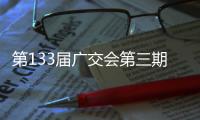 第133届广交会第三期展会启幕，前两期累计客流超220万人次