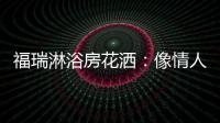 福瑞淋浴房花洒：像情人的手，爱抚你每一寸肌肤